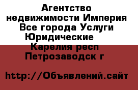 Агентство недвижимости Империя - Все города Услуги » Юридические   . Карелия респ.,Петрозаводск г.
